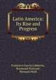 Latin America: Its Rise and Progress, Francisco Garcia Calderon 