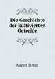 Die Geschichte der kultivierten Getreide, August Schulz 
