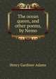 The ocean queen, and other poems, by Nemo, Henry Gardiner Adams 