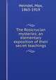 The Rosicrucian mysteries; an elementary exposition of their secret teachings, Heindel, Max, 1865-1919 