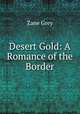 Desert Gold: A Romance of the Border, Grey, Zane, 1872-1939 