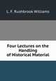 Four Lectures on the Handling of Historical Material, L. F. Rushbrook Williams 