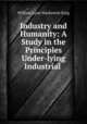 Industry and Humanity: A Study in the Principles Under-lying Industrial ., William Lyon Mackenzie King 