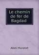 Le chemin de fer de Bagdad ., Abel Muratet 