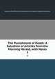 The Punishment of Death: A Selection of Articles from the Morning Herald, with Notes.. 1, Society for the Diffusion of Information on the Subject of Capital Punishments 