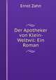 Der Apotheker von Klein- Weltwil: Ein Roman, Ernst Zahn 