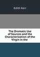The Dramatic Use of Sources and the Characterization of the Virgin in the ., Edith Kerr 