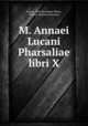 M. Annaei Lucani Pharsaliae libri X., Lucan, Karl Hermann Weise, Marcus Annaeus Lucanus 