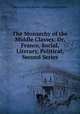 The Monarchy of the Middle Classes: Or, France, Social, Literary, Political, Second Series, Henry Lytton Bulwer Dalling and Bulwer 