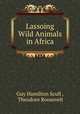 Lassoing Wild Animals in Africa, Guy Hamilton Scull , Theodore Roosevelt 