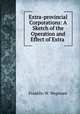 Extra-provincial Corporations: A Sketch of the Operation and Effect of Extra ., Franklin W. Wegenast 