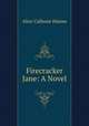 Firecracker Jane: A Novel, Alice Calhoun Haines 
