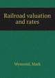 Railroad valuation and rates, Wymond, Mark 