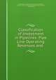 Classification of Investment in Pipelines: Pipe Line Operating Revenues and ., United States Interstate Commerce Commission, Fred W . Sweney, Interstate Commerce Commission , United States 