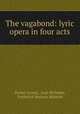 The vagabond: lyric opera in four acts, Xavier Leroux, Jean Richepin, Frederick Herman Martens 