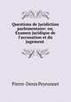 Questions de juridiction parlementaire: ou, Examen juridique de l`accusation et du jugement ., Pierre-Denis Peyronnet 