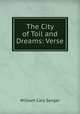 The City of Toil and Dreams: Verse, William Cary Sanger 