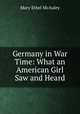 Germany in War Time: What an American Girl Saw and Heard., Mary Ethel McAuley 