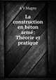 La construction en beton arme: Theorie et pratique, A.V. Magny 