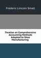 Treatise on Comprehensive Accounting Methods Adapted to Shoe Manufacturing ., Frederic Lincoln Small 