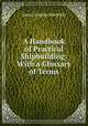 A Handbook of Practical Shipbuilding: With a Glossary of Terms, James Douglas MacBride 
