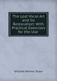 The Lost Vocal Art and Its Restoration: With Practical Exercises for the Use ., William Warren Shaw 