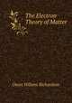 The Electron Theory of Matter, Owen Willans Richardson 