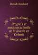 Progre?s et position actuelle de la Russie en Orient;, Urquhart, David 