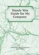 Handy War Guide for My Company ., Andre Godefroy Lionel Hanguillart 