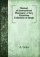 Manual of International Pharmacy: A Very Extensive Collection of Drugs ., A. Graa 