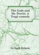 The Gods and Mr. Perrin: A Tragi-comedy, Walpole, Hugh, Sir, 1884-1941 