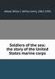 Soldiers of the sea; the story of the United States marine corps, Abbot, Willis J. (Willis John), 1863-1934 
