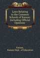 Laws Relating to the Common Schools of Kansas: Including Official Opinions ., Kansas, Kansas Dept . of Education 