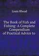 The Book of Fish and Fishing: A Complete Compendium of Practical Advice to ., Louis Rhead 
