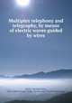 Multiplex telephony and telegraphy, by means of electric waves guided by wires, Squier, George Owen, 1865-,United States. Army. Signal Corps. Professional paper 