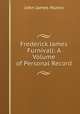 Frederick James Furnivall: A Volume of Personal Record, John James Munro 
