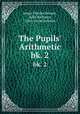 The Pupils` Arithmetic. bk. 2, James Charles Byrnes , Julia Richman, John Storm Roberts 