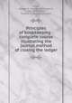 Principles of bookkeeping : complete course illustrating the journal method of closing the ledger, Miner, George W. (George Washington), 1860-1935,Elwell, Fayette H. (Fayette Herbert) 