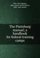 The Plattsburg manual; a handbook for federal training camps, Ellis, Olin Oglesby, 1886-,Garey, Enoch Barton, 1883- joint author 