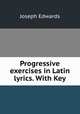 Progressive exercises in Latin lyrics. With Key, Joseph Edwards 