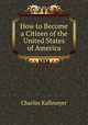 How to Become a Citizen of the United States of America, Charles Kallmeyer 