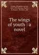 The wings of youth : a novel, Jordan, Elizabeth Garver, 1867-1947,Meylan, Paul J., ill,Harper & Brothers. pbl 