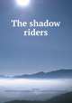 The shadow riders, Paterson, Isabel,John Lane Company. pbl,J.J. Little & Ives Company. prt,S.B. Gundy (Firm) pbl 
