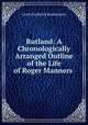 Rutland: A Chronologically Arranged Outline of the Life of Roger Manners ., Lewis Frederick Bostelmann 