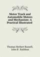 Motor Truck and Automobile Motors and Mechanism: A Practical Illustrated ., Thomas Herbert Russell, John B . Rathbun 