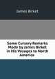 Some Cursory Remarks Made by James Birket in His Voyages to North America ., James Birket 