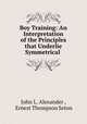 Boy Training: An Interpretation of the Principles that Underlie Symmetrical ., John L. Alexander , Ernest Thompson Seton 