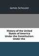 History of the United States of America Under the Constitution: Under the ., Schouler, James 