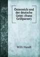 Osterreich und der deutsche Geist: (franz Grillparzer), Willi Handl 