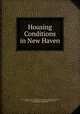 Housing Conditions in New Haven, Civic Federation of New Haven Committee on Tenement House Conditions, Carol Aronovici, Committee on Tenement House Conditions, Civic Federation of New Haven 